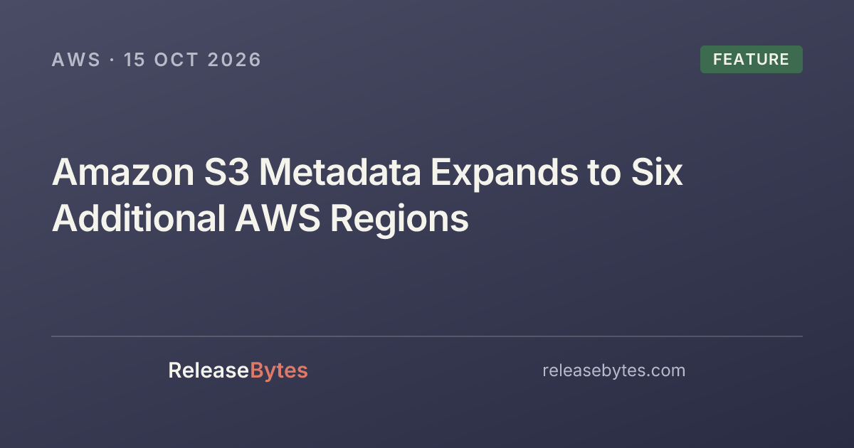 Amazon S3 Metadata Expands to Six Additional AWS Regions - ReleaseBytes